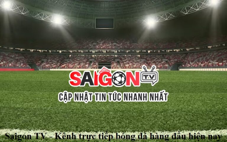 Saigon TV – Kênh trực tiếp bóng đá hàng đầu hiện nay